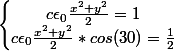 \left\lbrace\begin{matrix} c \epsilon _{0} \frac{x^{2}+y^{2}}{2} = 1\\ c \epsilon _{0} \frac{x^{2}+y^{2}}{2} * cos (30) = \frac{1}{2} \end{matrix}\right.